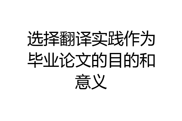 选择翻译实践作为毕业论文的目的和意义