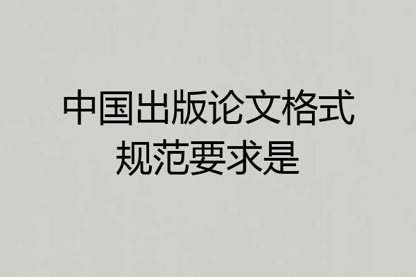 中国出版论文格式规范要求是