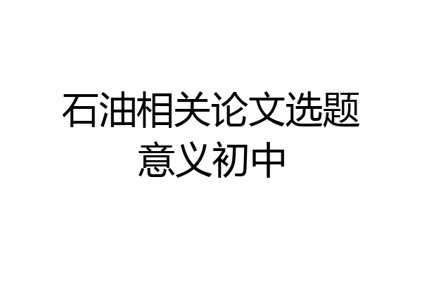 石油相关论文选题意义初中