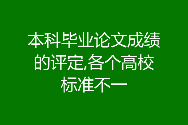 本科毕业论文成绩的评定,各个高校标准不一