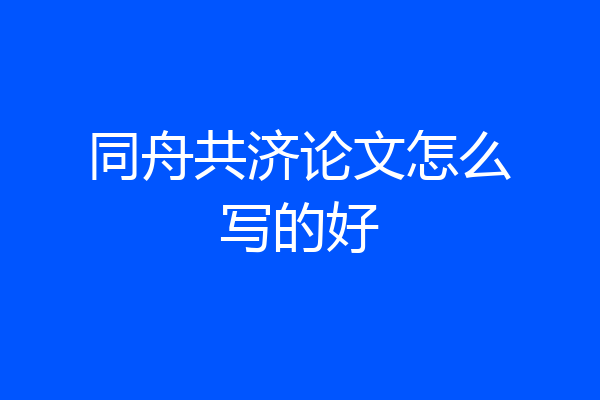 同舟共济论文怎么写的好