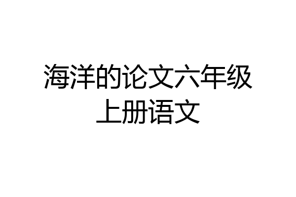 海洋的论文六年级上册语文