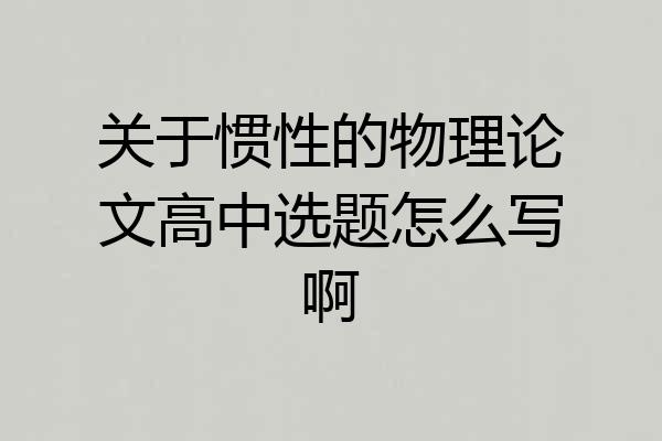 关于惯性的物理论文高中选题怎么写啊