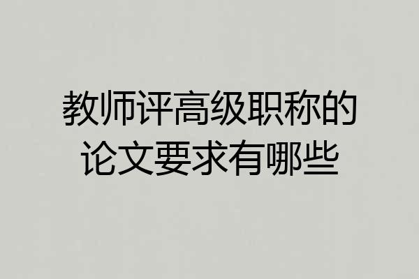 教师评高级职称的论文要求有哪些