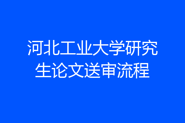 河北工业大学研究生论文送审流程