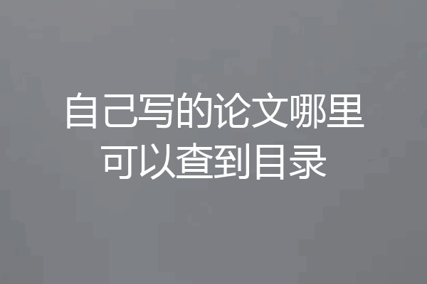 自己写的论文哪里可以查到目录
