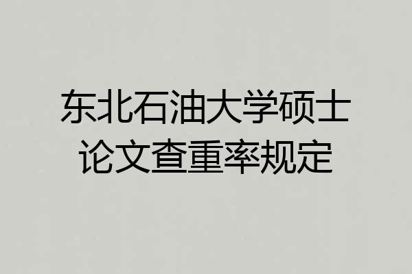 东北石油大学硕士论文查重率规定