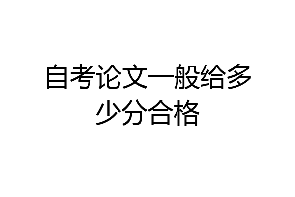 自考论文一般给多少分合格