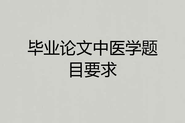 毕业论文中医学题目要求