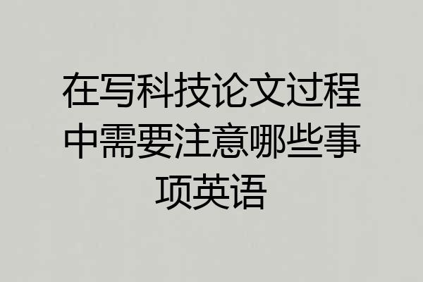 在写科技论文过程中需要注意哪些事项英语