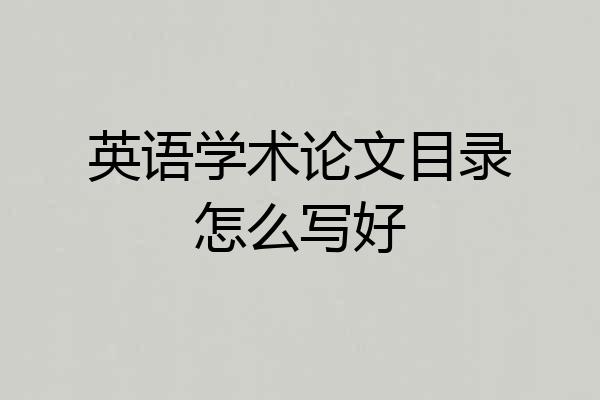 英语学术论文目录怎么写好