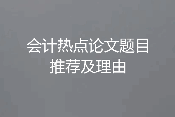 会计热点论文题目推荐及理由