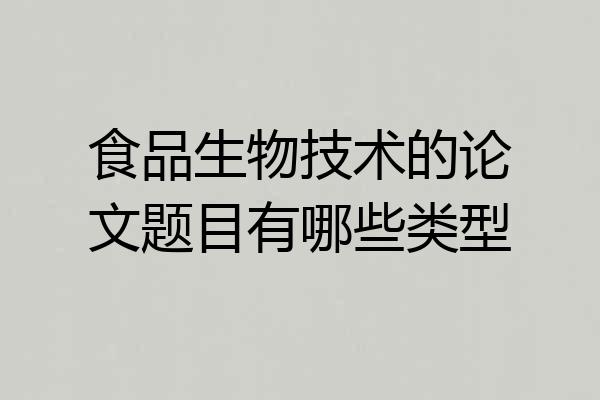 食品生物技术的论文题目有哪些类型