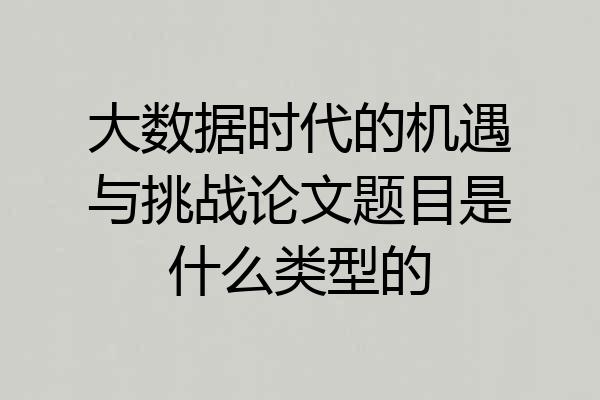 大数据时代的机遇与挑战论文题目是什么类型的