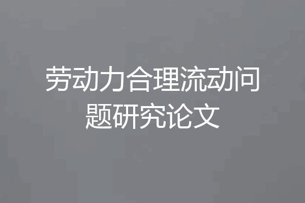 劳动力合理流动问题研究论文