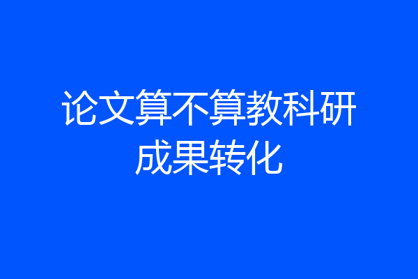 论文算不算教科研成果转化
