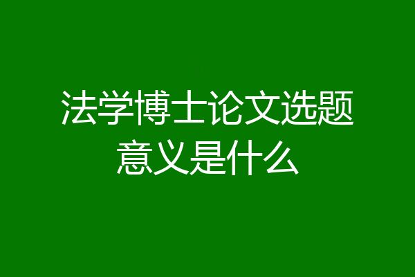 法学博士论文选题意义是什么