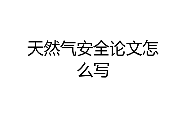 天然气安全论文怎么写