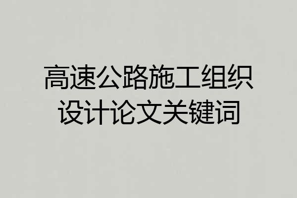 高速公路施工组织设计论文关键词