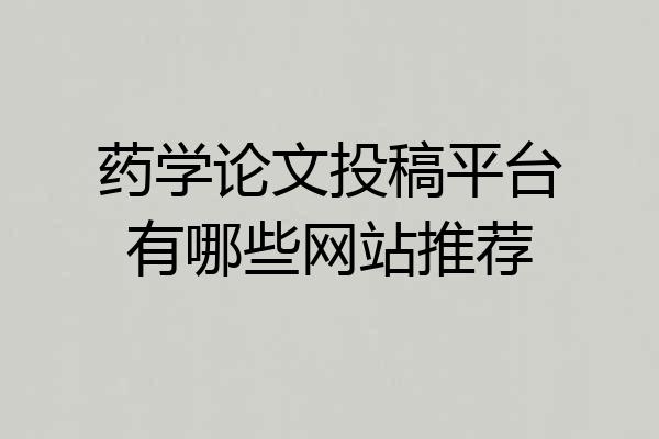 药学论文投稿平台有哪些网站推荐