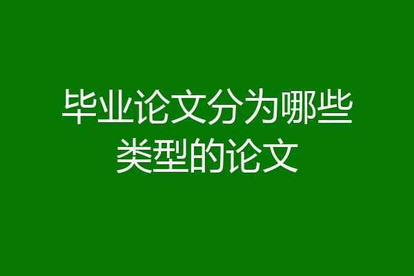 毕业论文分为哪些类型的论文