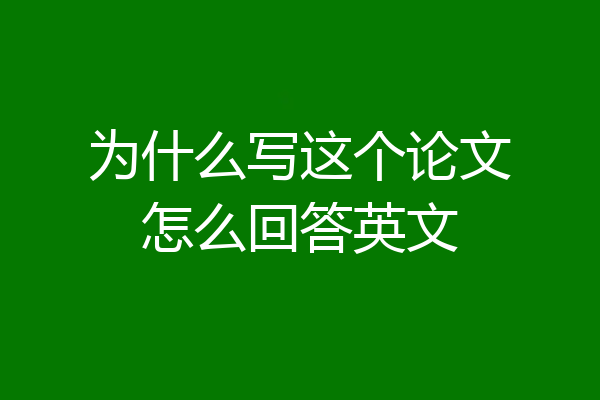为什么写这个论文怎么回答英文