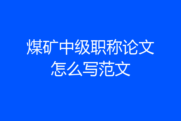 煤矿中级职称论文怎么写范文