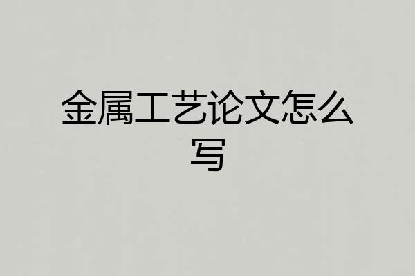 金属工艺论文怎么写