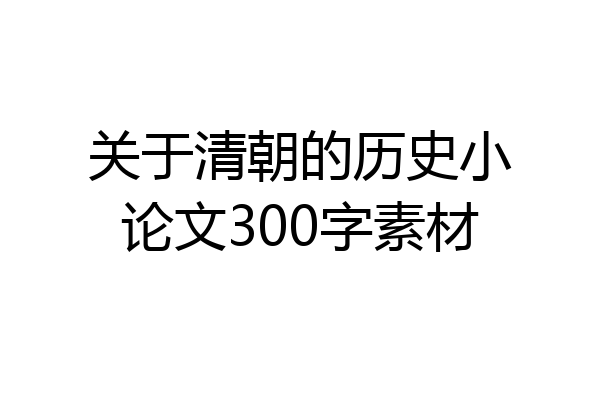 关于清朝的历史小论文300字素材