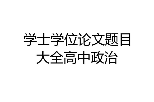 学士学位论文题目大全高中政治