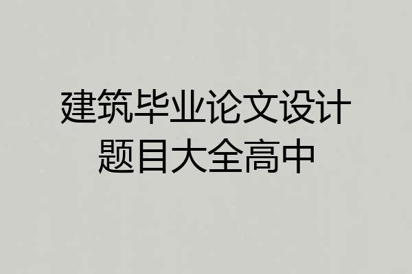 建筑毕业论文设计题目大全高中