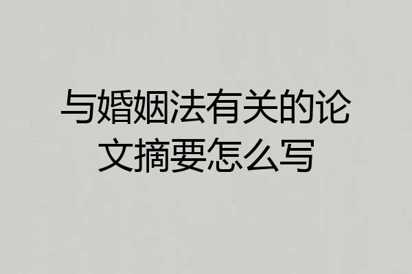 与婚姻法有关的论文摘要怎么写