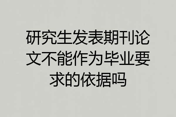 研究生发表期刊论文不能作为毕业要求的依据吗