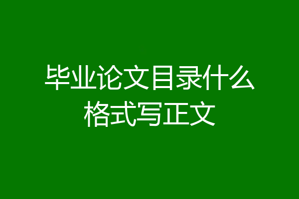 毕业论文目录什么格式写正文