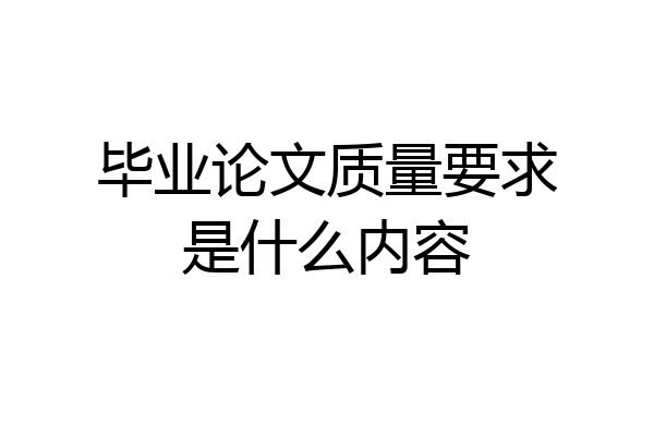 毕业论文质量要求是什么内容