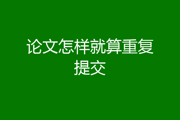 论文怎样就算重复提交