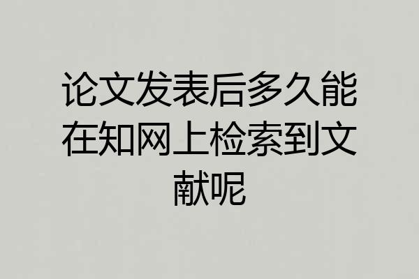 论文发表后多久能在知网上检索到文献呢