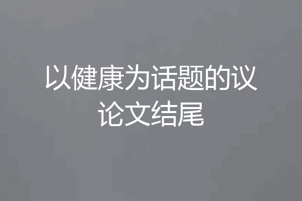 以健康为话题的议论文结尾