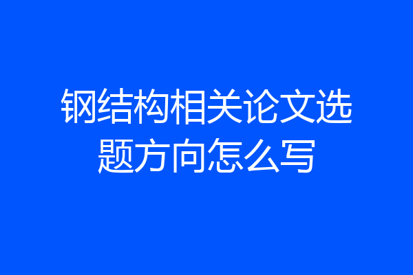 钢结构相关论文选题方向怎么写