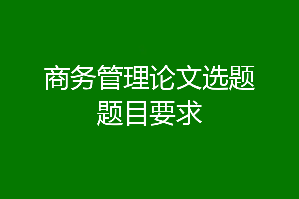 商务管理论文选题题目要求