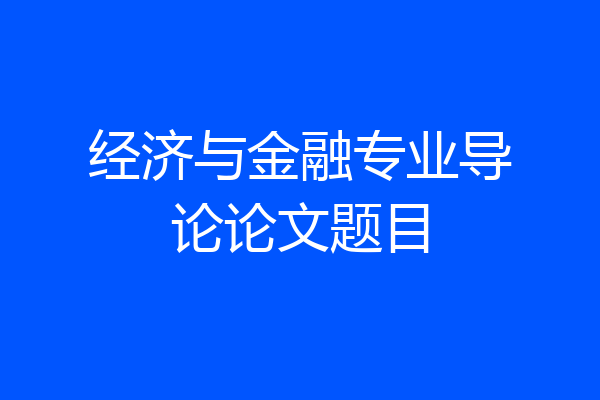 经济与金融专业导论论文题目