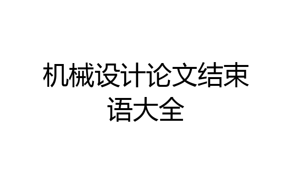 机械设计论文结束语大全