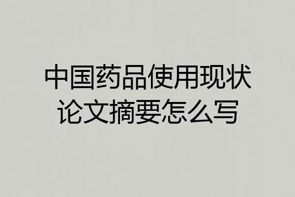 中国药品使用现状论文摘要怎么写