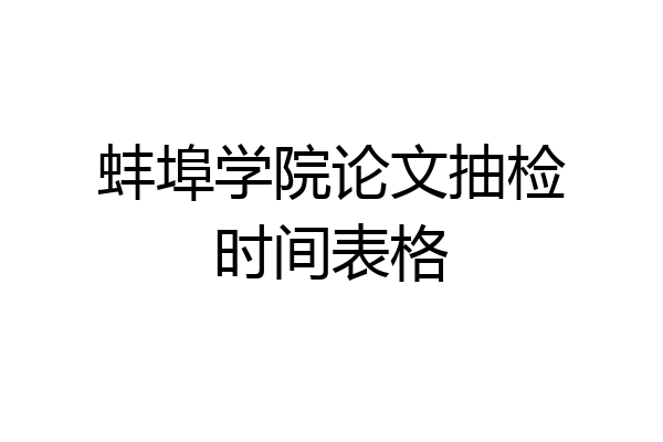 蚌埠学院论文抽检时间表格