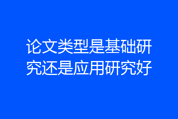 论文类型是基础研究还是应用研究好