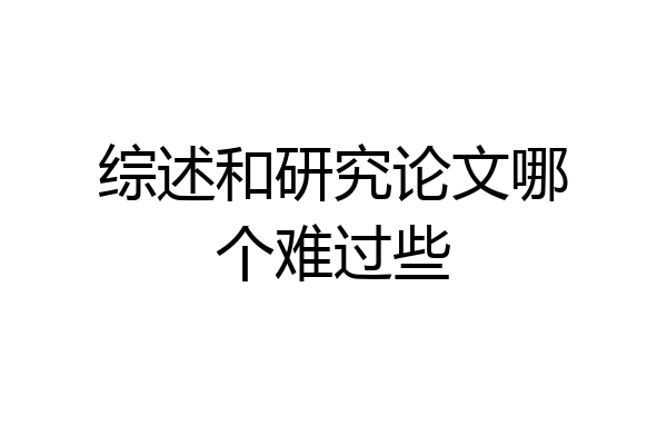 综述和研究论文哪个难过些