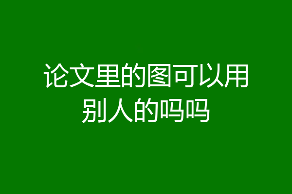 论文里的图可以用别人的吗吗