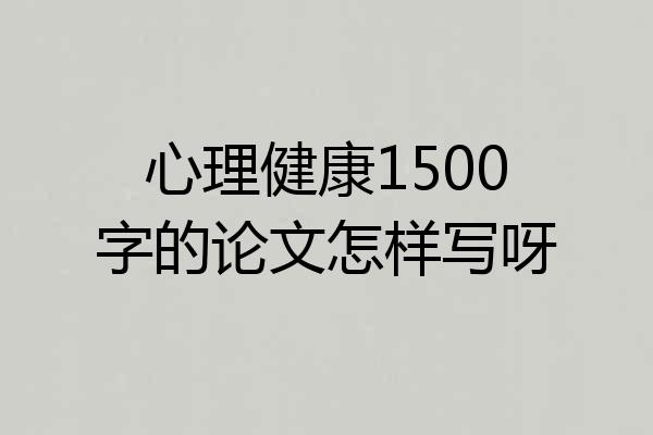 心理健康1500字的论文怎样写呀