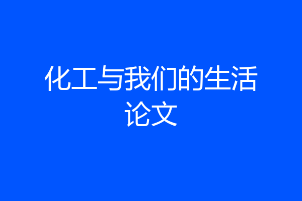 化工与我们的生活论文