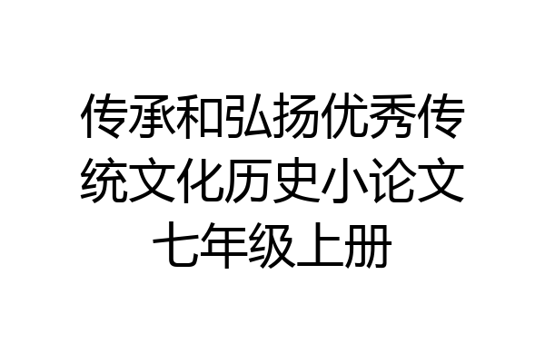 传承和弘扬优秀传统文化历史小论文七年级上册
